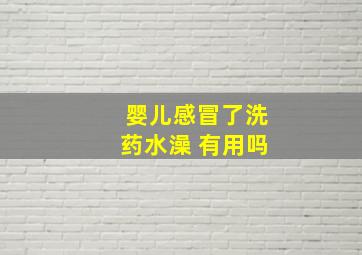 婴儿感冒了洗药水澡 有用吗